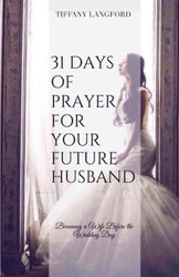 31 Days of Prayer for Your Future Husband: Becoming a Wife Before the