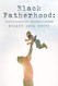 Black Fatherhood: Trials & Tribulations Testimony & Triumph