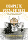Complete Vocal Fitness: A Singer's Guide to Physical Training Anatomy