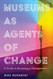 Museums as Agents of Change: A Guide to Becoming a Changemaker