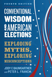Conventional Wisdom and American Elections: Exploding Myths Exploring