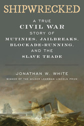Shipwrecked: A True Civil War Story of Mutinies Jailbreaks