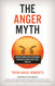 The Anger Myth: Understanding and Overcoming the Mental Habits That