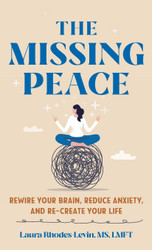 The Missing Peace: Rewire Your Brain Reduce Anxiety and Recreate Your