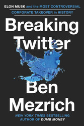 Breaking Twitter: Elon Musk and the Most Controversial Corporate