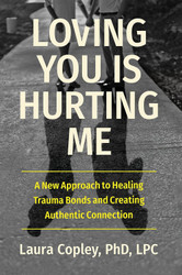 Loving You Is Hurting Me: A New Approach to Healing Trauma Bonds and