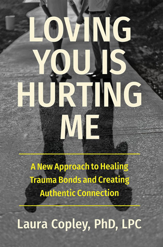 Loving You Is Hurting Me: A New Approach to Healing Trauma Bonds and