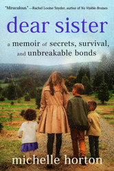 Dear Sister: A Memoir of Secrets Survival and Unbreakable Bonds