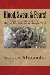 Blood Sweat & Fears!: The true story of 3/7 Marine Warfighters Sangin