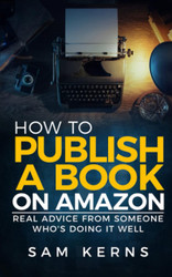 How to Publish a Book on Amazon: Real Advice from Someone Who?s Doing