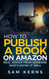 How to Publish a Book on Amazon: Real Advice from Someone Who?s Doing