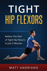 Tight Hip Flexors: Relieve The Pain of Tight Hip Flexors In Just 5