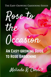 Rose to the Occasion: An Easy-Growing Guide to Rose Gardening