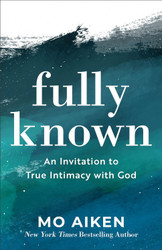 Fully Known: An Invitation to True Intimacy with God