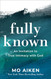 Fully Known: An Invitation to True Intimacy with God