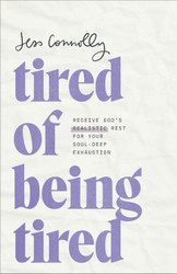 Tired of Being Tired: Receive God's Realistic Rest for Your Soul-Deep
