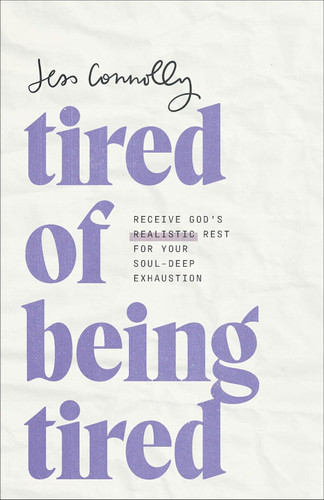 Tired of Being Tired: Receive God's Realistic Rest for Your Soul-Deep
