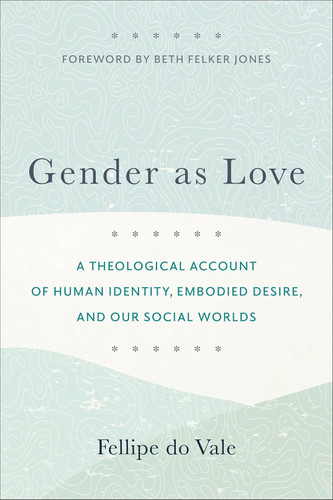 Gender as Love: A Theological Account of Human Identity Embodied