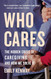 Who Cares: The Hidden Crisis of Caregiving and How We Solve It