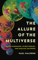 The Allure of the Multiverse: Extra Dimensions Other Worlds and