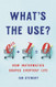What's the Use?: How Mathematics Shapes Everyday Life