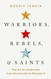 Warriors Rebels and Saints: The Art of Leadership from Machiavelli to