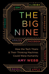 The Big Nine: How the Tech Titans and Their Thinking Machines Could