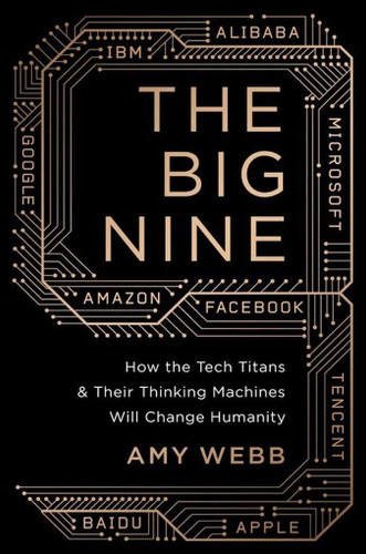 The Big Nine: How the Tech Titans and Their Thinking Machines Could