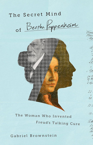 The Secret Mind of Bertha Pappenheim: The Woman Who Invented Freud's
