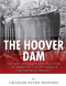 The Hoover Dam: The History and Construction of America's Most Famous