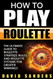 How To Play Roulette: The Ultimate Guide to Roulette Strategy Rules