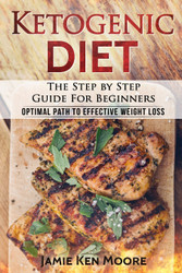 Ketogenic Diet: The Step by Step Guide For Beginners: Ketogenic Diet