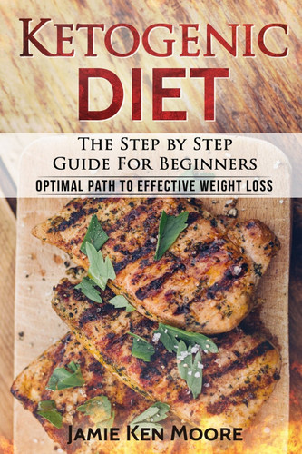 Ketogenic Diet: The Step by Step Guide For Beginners: Ketogenic Diet