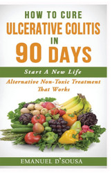 How To Cure Ulcerative Colitis In 90 Days: Alternative Non-Toxic