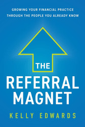 The Referral Magnet: Growing Your Financial Practice Through the