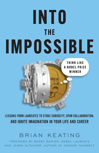 Into the Impossible: Think Like a Nobel Prize Winner: Lessons from