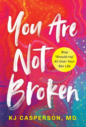 You Are Not Broken: Stop "Should-ing" All Over Your Sex Life
