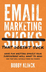 Email Marketing That Doesn't Suck: Have Fun Writing Emails Your