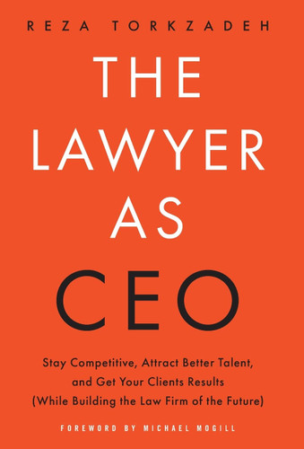 The Lawyer As CEO: Stay Competitive Attract Better Talent and Get The Lawyer As CEO: Stay Competitive Attract Better Talent and Get