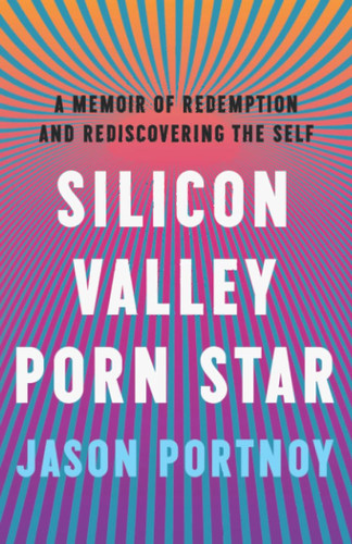 Silicon Valley Porn Star: A Memoir of Redemption and Rediscovering