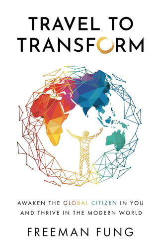 Travel to Transform: Awaken the Global Citizen in You and Thrive in