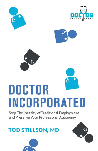 Doctor Incorporated: Stop the Insanity of Traditional Employment and
