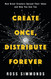 Create Once Distribute Forever: How Great Creators Spread Their Ideas