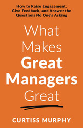 What Makes Great Managers Great: How to Raise Engagement Give