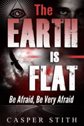 The Earth is Flat: Be Afraid Be Very Afraid (Illuminati Secrets)