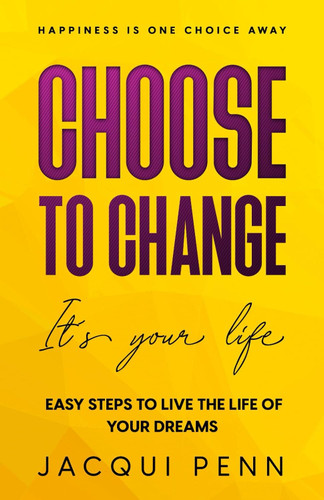 Choose to Change: It- s your life: 25 steps to self-discovery and