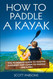 How to Paddle a Kayak: The 90 Minute Guide to Master Kayaking and