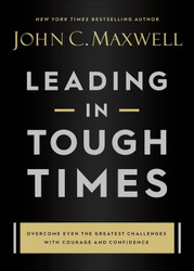 Leading in Tough Times: Overcome Even the Greatest Challenges with