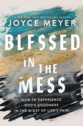 Blessed in the Mess: How to Experience God's Goodness in the Midst of