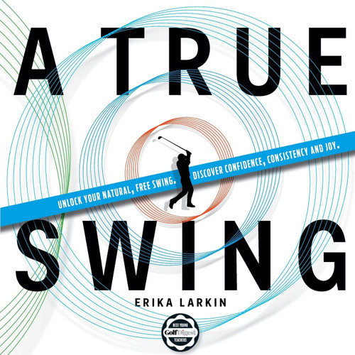 A True Swing: Unlock your natural free swing. Discover confidence